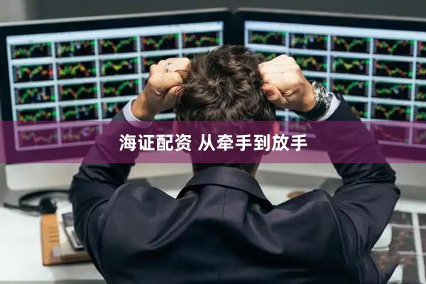 海证配资 从牵手到放手